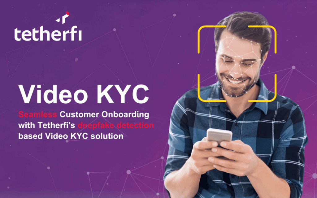 Video KYC - Seamless Customer Onboarding with Tetherfi deepfake detection based Video KYC solution